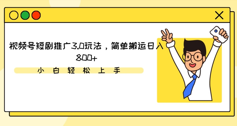 视频号短剧推广3.0玩法，简单搬运日入800+【揭秘】-灵动共创