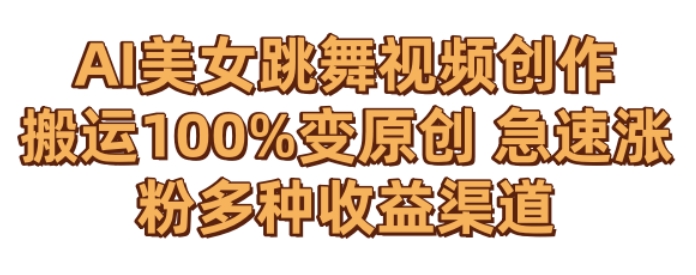 AI美女跳舞视频0成本创作，骚操作搬运，100%变原创，急速涨粉，多种收益渠道【揭秘】-灵动共创