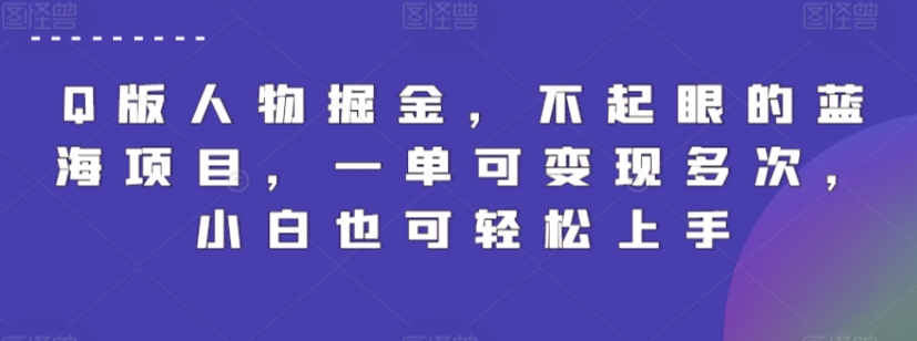 Q版人物掘金，不起眼的蓝海项目，一单可变现多次，小白也可轻松上手【揭秘】-灵动共创