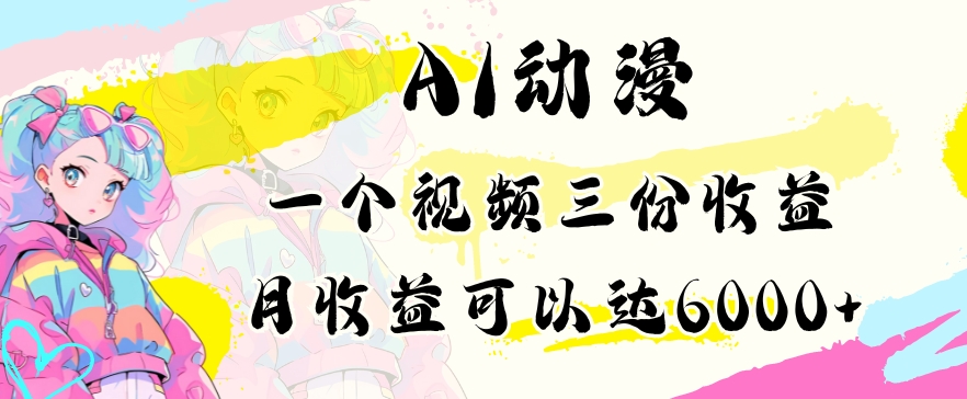 AI动漫教程做一个视频三份收益当月可产出6000多的收益小白可操作【揭秘】-灵动共创