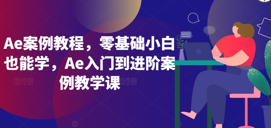 Ae案例教程，零基础小白也能学，Ae入门到进阶案例教学课-灵动共创