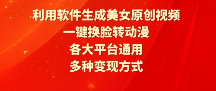 利用软件生成美女原创视频，一键换脸转动漫，各大平台通用，多种变现方式【揭秘】-灵动共创