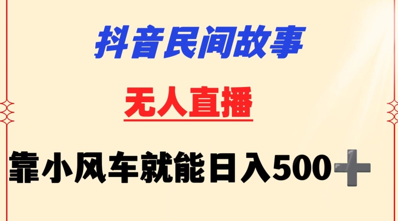 抖音民间故事无人挂机靠小风车一天500+小白也能操作【揭秘】-灵动共创