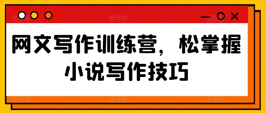 网文写作训练营，松掌握小说写作技巧-灵动共创