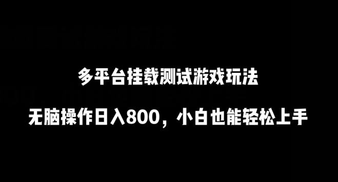 多平台挂载测试游戏玩法，无脑操作日入800，小白也能轻松上手【揭秘】-灵动共创