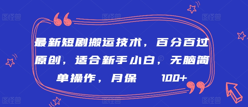 最新短剧搬运技术，百分百过原创，适合新手小白，无脑简单操作，月保底2000+【揭秘】-灵动共创