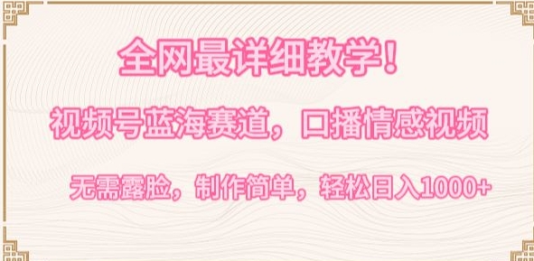 全网最详细教学，视频号蓝海赛道，口播情感视频，无需露脸，制作简单，轻松实现日入1000+【揭秘】-灵动共创