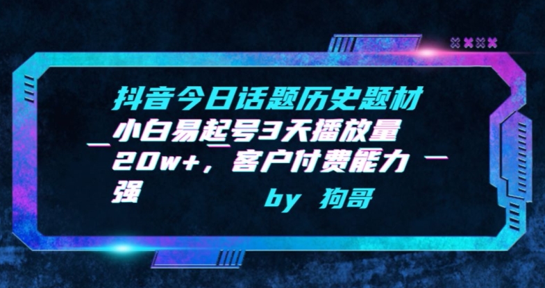抖音今日话题历史题材-小白易起号3天播放量20w+，客户付费能力强【揭秘】-灵动共创
