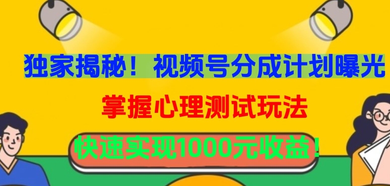 独家揭秘！视频号分成计划曝光，掌握心理测试玩法，快速实现1000元收益【揭秘】-灵动共创