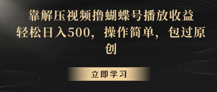 靠解压视频撸蝴蝶号播放收益，轻松日入500，操作简单，包过原创【揭秘】-灵动共创