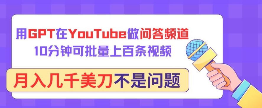 用GPT在YouTube做问答频道，10分钟可批量上百条视频，月入几千美刀不是问题【揭秘】-灵动共创