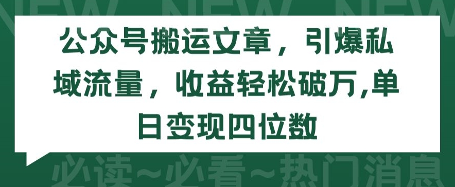 公众号搬运文章，引爆私域流量，收益轻松破万，单日变现四位数【揭秘】-灵动共创