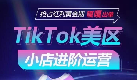 TikTok Shop美区小店进阶运营，抢占红利黄金期 嘎嘎出单-灵动共创
