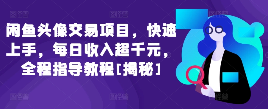 闲鱼头像交易项目，快速上手，每日收入超千元，全程指导教程[揭秘]-灵动共创