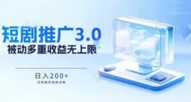 推广短剧3.0.鸡贼搬砖玩法详解，被动收益日入200+，多重收益每天累加，坚持收益无上限【揭秘】-灵动共创