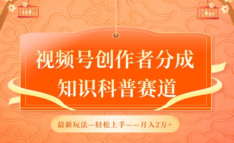 视频号创作者分成，知识科普赛道，最新玩法，利用AI软件，轻松月入2万【揭秘】-灵动共创