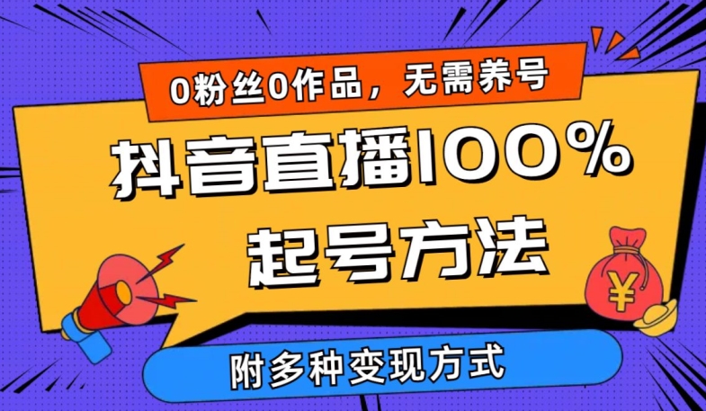 抖音直播100%起号方法 0粉丝0作品当天破千人在线 多种变现方式【揭秘】-灵动共创