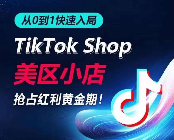 从0到1快速入局TikTok美区小店，快速抢占流量黄金期，开启日出千单之旅-灵动共创