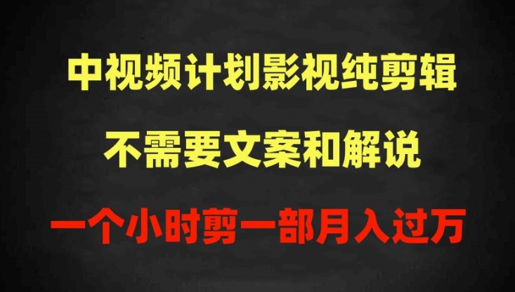 中视频计划影视纯剪辑，不需要文案和解说，一个小时剪一部，100%过原创月入过万【揭秘】-灵动共创