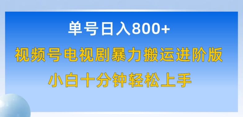 单号日赚800+，视频号电视剧暴力搬运进阶版，100%过原创，小白十分钟也能轻松入手【揭秘】-灵动共创