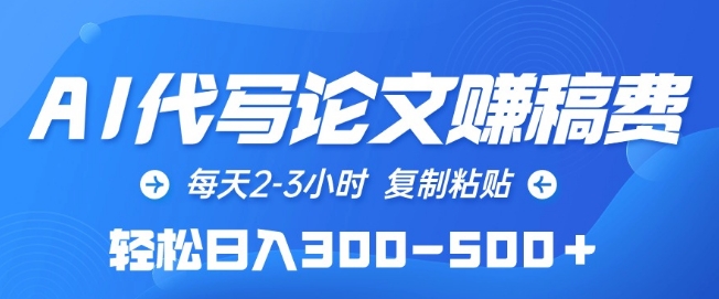 AI代写论文赚稿费，每天2-3小时，复制粘贴，轻松日入300-500+【揭秘】-灵动共创