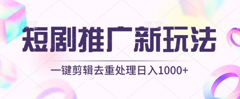 短剧推广新玩法，不剪辑，工具助力一键过原创，日入1000+【揭秘】-灵动共创