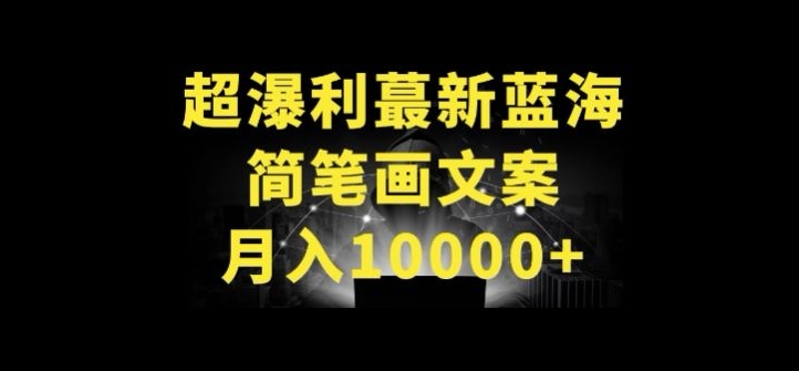 超暴利最新蓝海简笔画配加文案 月入10000+【揭秘】-灵动共创