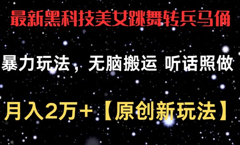 最新黑科技美女跳舞转兵马俑暴力玩法，无脑搬运 听话照做 月入2万+【原创新玩法】【揭秘】-灵动共创
