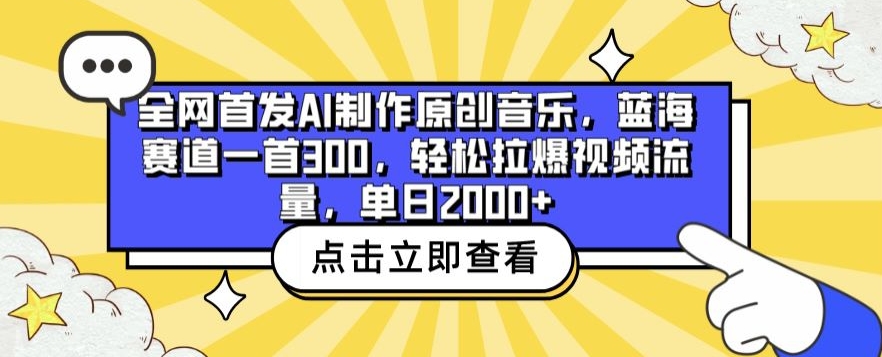 全网首发AI制作原创音乐，蓝海赛道一首300.轻松拉爆视频流量，单日2000+【揭秘】-灵动共创