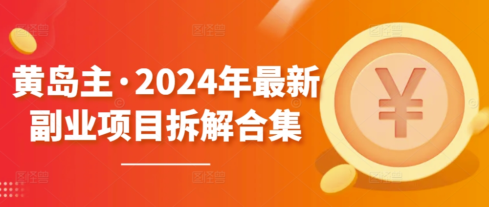 黄岛主·2024年最新副业项目拆解合集【无水印】-灵动共创