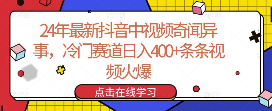 24年最新抖音中视频奇闻异事，冷门赛道日入400+条条视频火爆【揭秘】-灵动共创