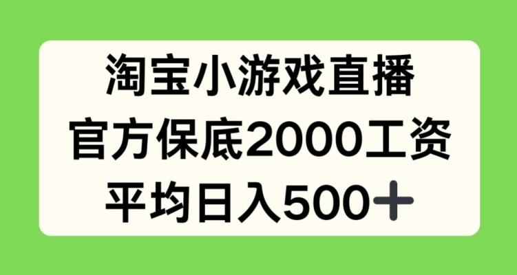 淘宝小游戏直播，官方保底2000工资，平均日入500+【揭秘】-灵动共创