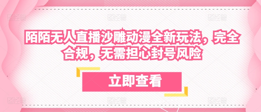 陌陌无人直播沙雕动漫全新玩法，完全合规，无需担心封号风险【揭秘】-灵动共创