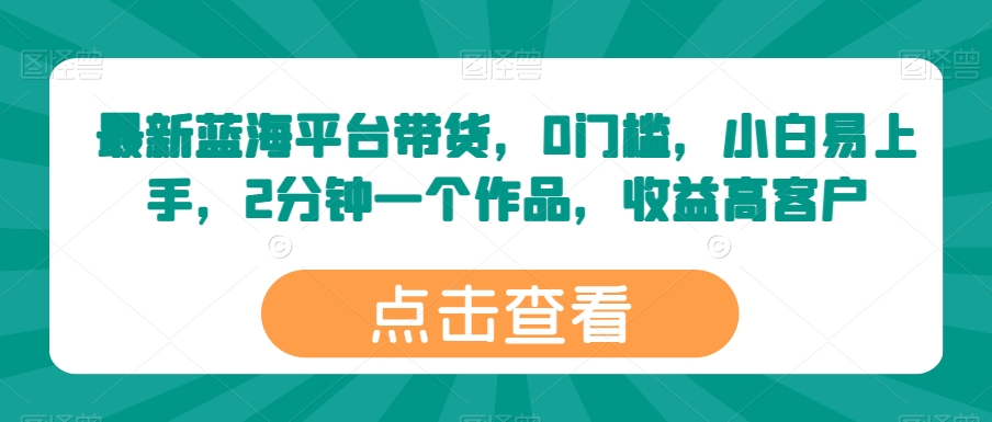 最新蓝海平台带货，0门槛，小白易上手，2分钟一个作品，收益高【揭秘】-灵动共创