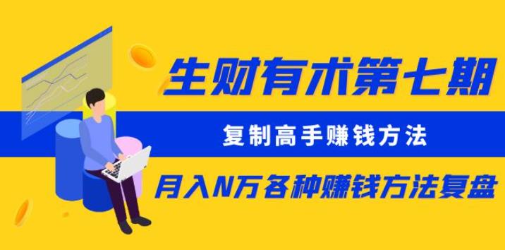 生财有术第七期：复制高手赚钱方法月入N万各种赚钱方法复盘（更新到0430）-灵动共创