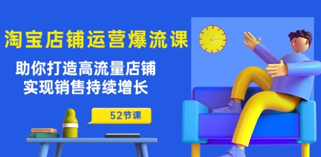 淘宝店铺运营爆流课：助你打造高流量店铺，实现销售持续增长(52节课)-灵动共创