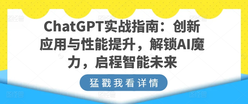 ChatGPT实战指南：创新应用与性能提升，解锁AI魔力，启程智能未来-灵动共创