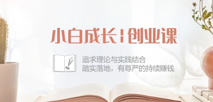 小白成长创业课：追求理论与实践结合，踏实落地，有尊严的持续赚钱-42节-灵动共创