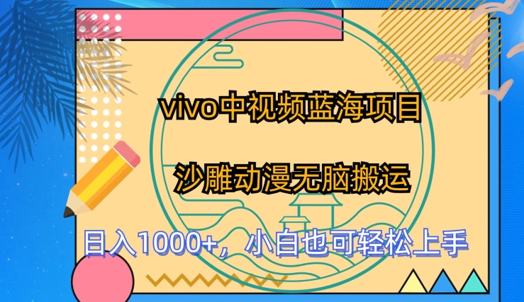 vivo中视频蓝海项目，沙雕动漫无脑搬运，小白也可轻松上手【揭秘】-灵动共创