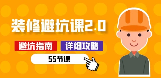 新手装修 避坑课2.0：装修之前一定要做好功课(55节课)-灵动共创