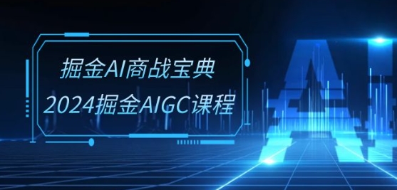 掘金AI商战宝典-系统班：2024掘金AIGC课程(30节视频课)-灵动共创