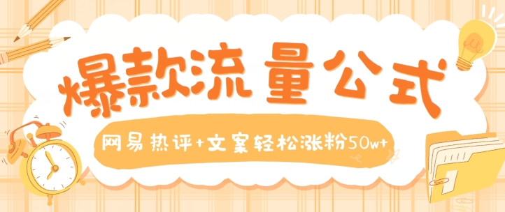 爆款流量公式，网易热评+文案轻松涨粉50w+【揭秘】-灵动共创