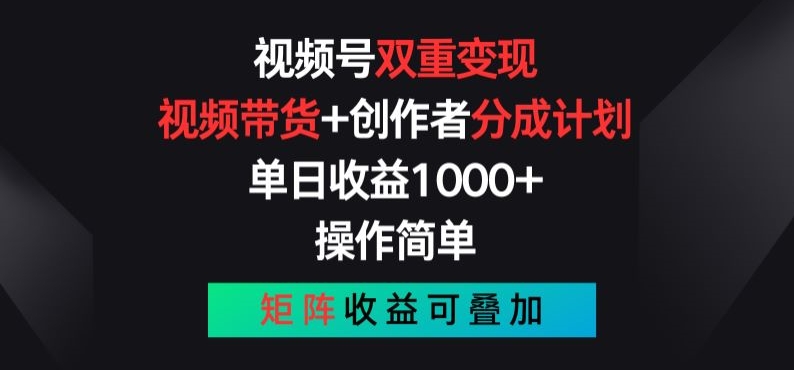 视频号双重变现，视频带货+创作者分成计划 , 操作简单，矩阵收益叠加【揭秘】-灵动共创