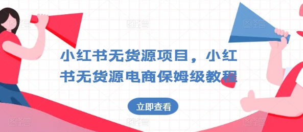 小红书无货源项目，小红书无货源电商保姆级教程【揭秘】-灵动共创