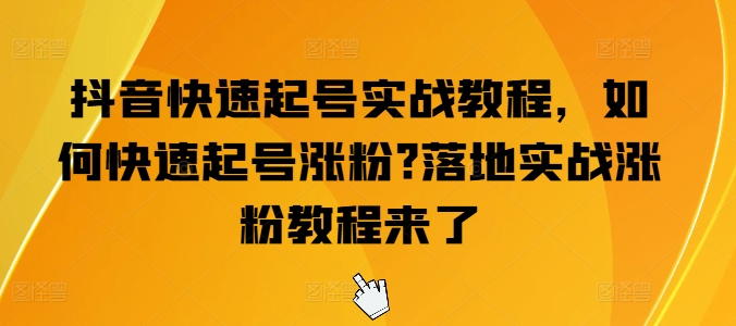 抖音快速起号实战教程，如何快速起号涨粉?落地实战涨粉教程来了-灵动共创