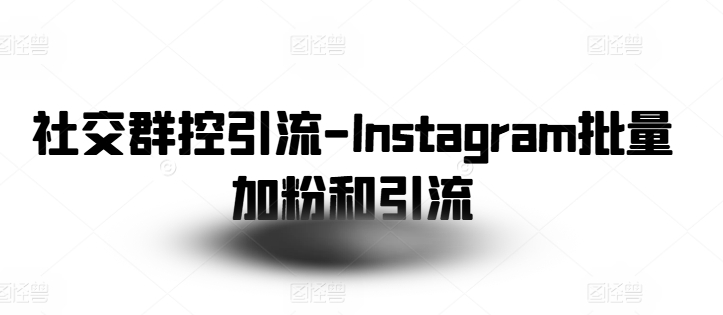 社交群控引流-Instagram批量加粉和引流-灵动共创