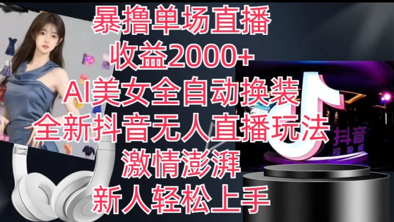 全新抖音无人直播玩法，AI美女全自动换装，激情澎湃，新人轻松上手，暴撸单场直播2k+【揭秘】-灵动共创