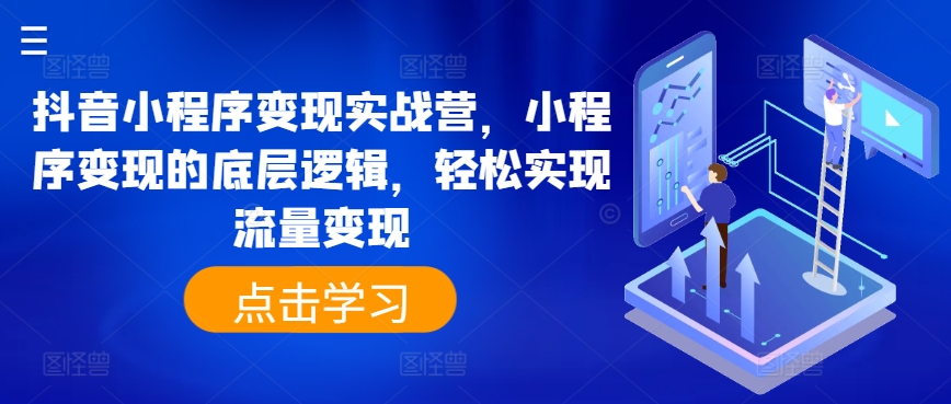 抖音小程序变现实战营，小程序变现的底层逻辑，轻松实现流量变现-灵动共创