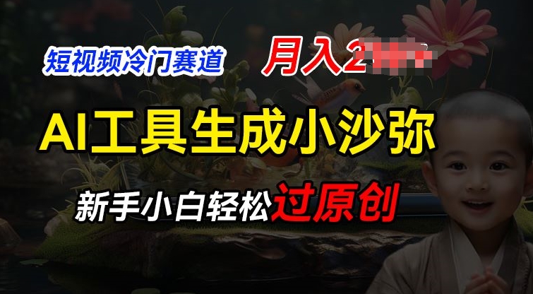 短视频冷门蓝海赛道，利用AI工具生成小沙弥励志视频，新手轻松过原创，月入2W【揭秘】-灵动共创