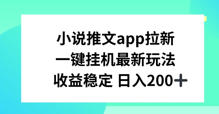 小说推文APP拉新，一键挂JI新玩法，收益稳定日入200+【揭秘】-灵动共创
